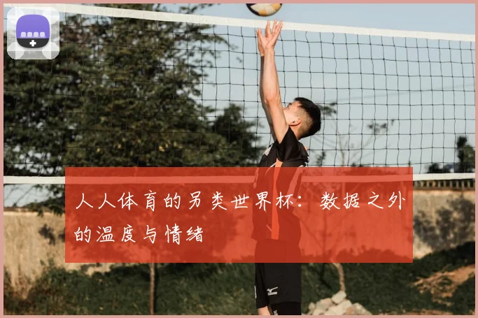 人人体育的另类世界杯:数据之外的温度与情绪