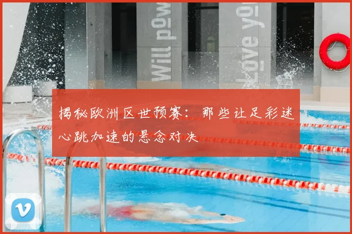 揭秘欧洲区世预赛：那些让足彩迷心跳加速的悬念对决
